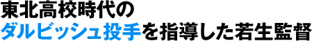 東北高校時代のダルビッシュ投手を指導した若生監督