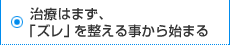 治療はまず、「ズレ」を整える事から始まる